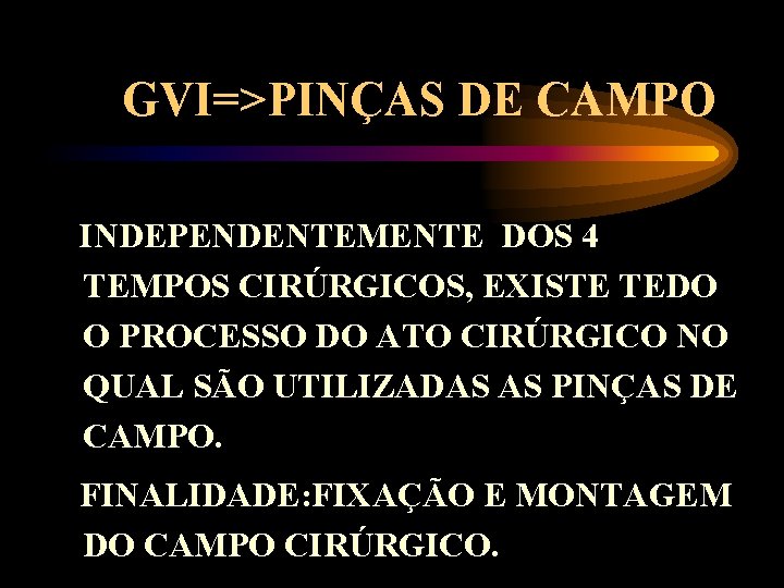 GVI=>PINÇAS DE CAMPO INDEPENDENTEMENTE DOS 4 TEMPOS CIRÚRGICOS, EXISTE TEDO O PROCESSO DO ATO