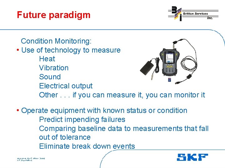 Future paradigm Condition Monitoring: • Use of technology to measure Heat Vibration Sound Electrical