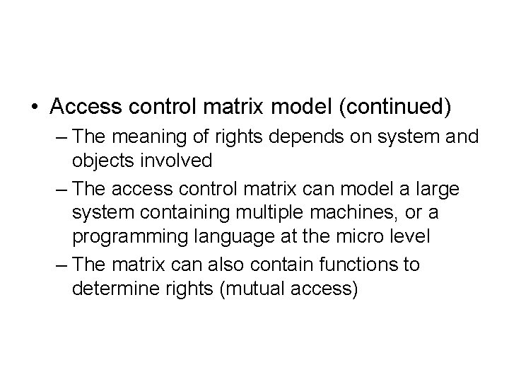  • Access control matrix model (continued) – The meaning of rights depends on