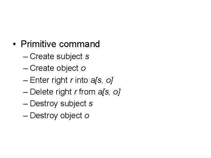  • Primitive command – Create subject s – Create object o – Enter