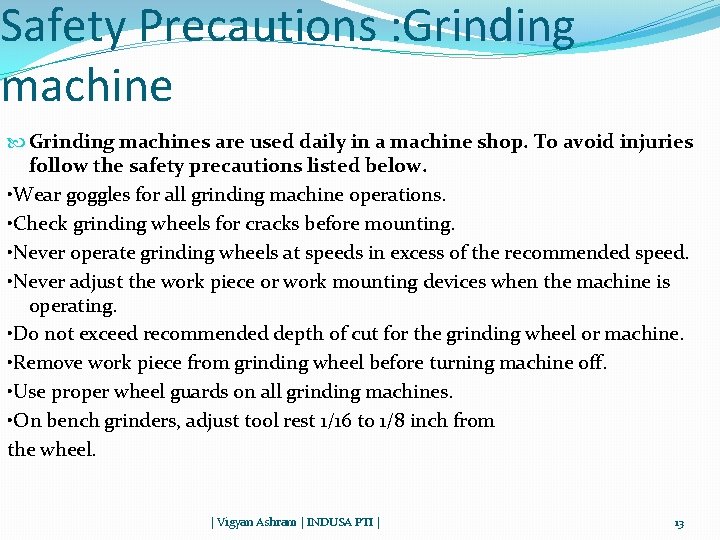 Safety Precautions : Grinding machines are used daily in a machine shop. To avoid