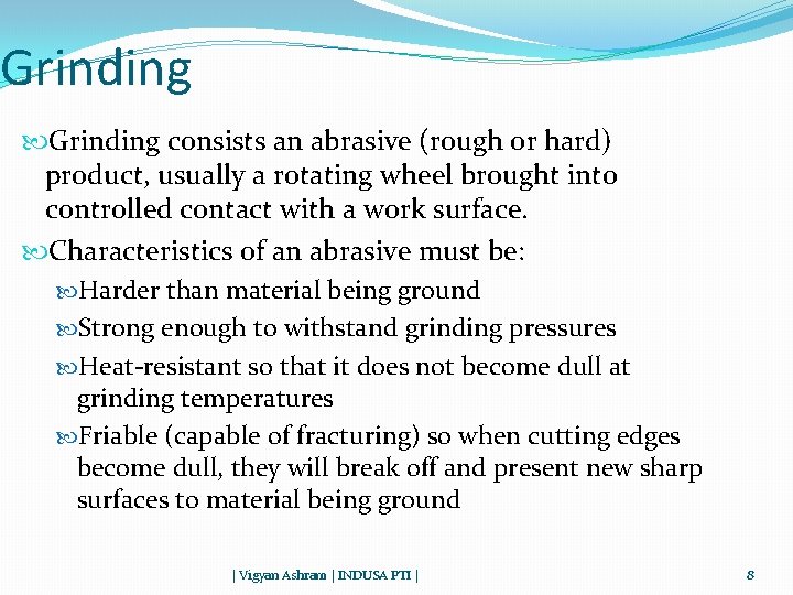 Grinding consists an abrasive (rough or hard) product, usually a rotating wheel brought into