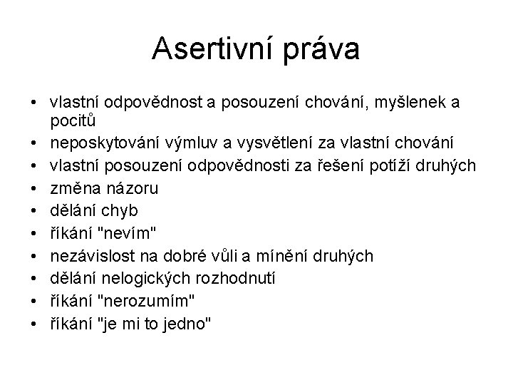 Asertivní práva • vlastní odpovědnost a posouzení chování, myšlenek a pocitů • neposkytování výmluv