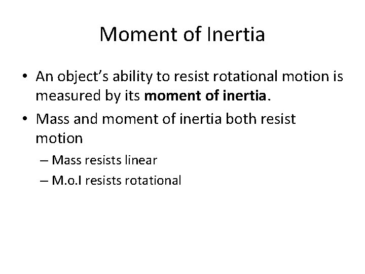 Moment of Inertia • An object’s ability to resist rotational motion is measured by Moment of Inertia • An object’s ability to resist rotational motion is measured by