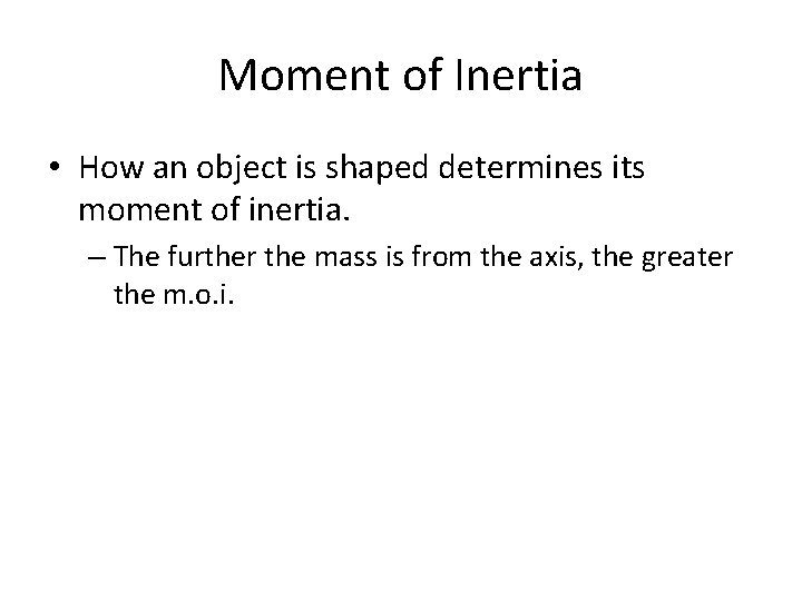 Moment of Inertia • How an object is shaped determines its moment of inertia. Moment of Inertia • How an object is shaped determines its moment of inertia.