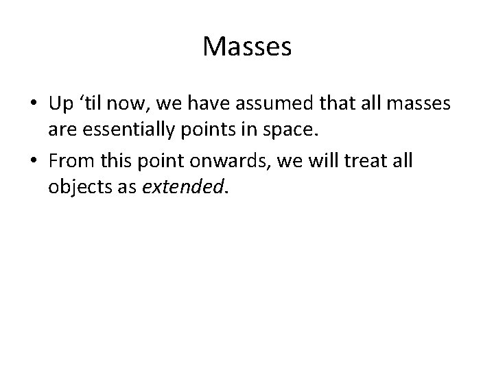 Masses • Up ‘til now, we have assumed that all masses are essentially points Masses • Up ‘til now, we have assumed that all masses are essentially points