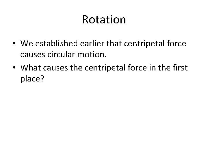 Rotation • We established earlier that centripetal force causes circular motion. • What causes Rotation • We established earlier that centripetal force causes circular motion. • What causes