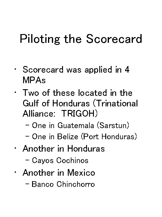 Piloting the Scorecard • Scorecard was applied in 4 MPAs • Two of these