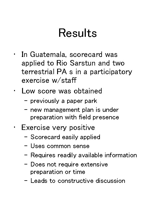 Results • In Guatemala, scorecard was applied to Rio Sarstun and two terrestrial PA