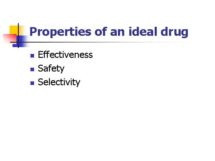 Properties of an ideal drug n n n Effectiveness Safety Selectivity 