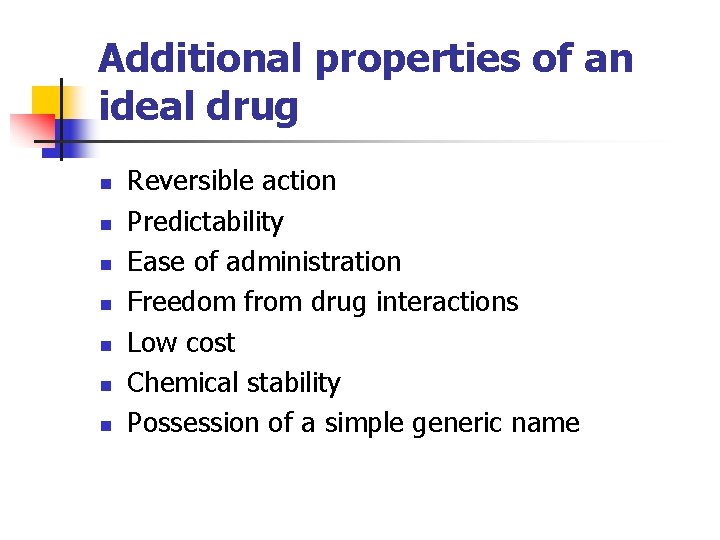 Additional properties of an ideal drug n n n n Reversible action Predictability Ease
