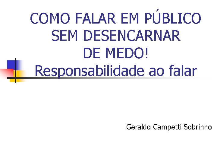 COMO FALAR EM PÚBLICO SEM DESENCARNAR DE MEDO! Responsabilidade ao falar Geraldo Campetti Sobrinho