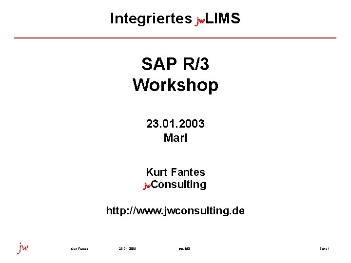 Integriertes jw. LIMS SAP R/3 Workshop 23. 01. 2003 Marl Kurt Fantes jw. Consulting