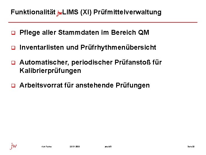 Funktionalität jw. LIMS (XI) Prüfmittelverwaltung q Pflege aller Stammdaten im Bereich QM q Inventarlisten