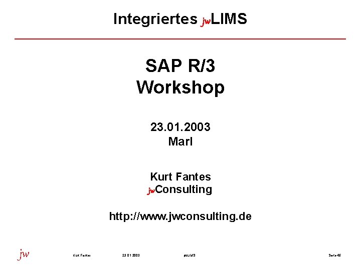 Integriertes jw. LIMS SAP R/3 Workshop 23. 01. 2003 Marl Kurt Fantes jw. Consulting