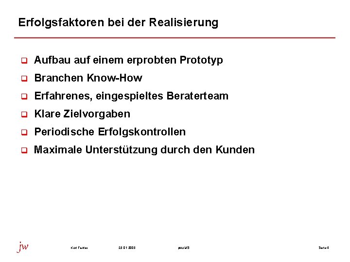 Erfolgsfaktoren bei der Realisierung q Aufbau auf einem erprobten Prototyp q Branchen Know-How q