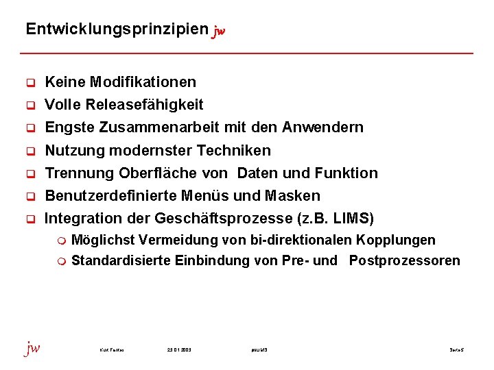 Entwicklungsprinzipien jw q Keine Modifikationen q Volle Releasefähigkeit q Engste Zusammenarbeit mit den Anwendern