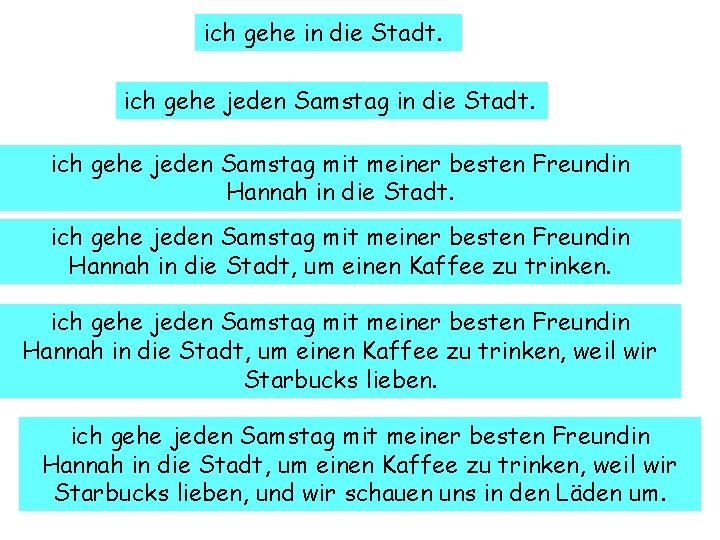 ich gehe in die Stadt. wann? ich gehe jeden Samstag in die Stadt. ich