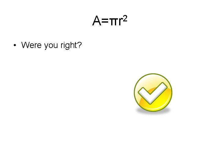 A=πr 2 • Were you right? A=πr 2 • Were you right?