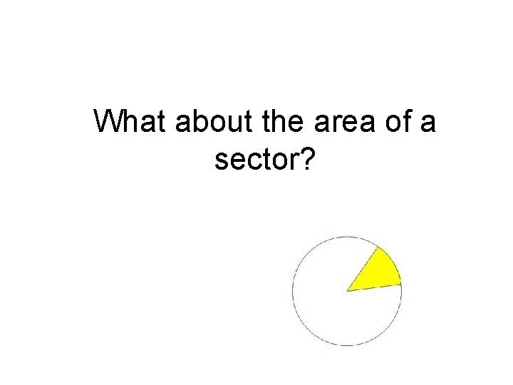 What about the area of a sector? What about the area of a sector?