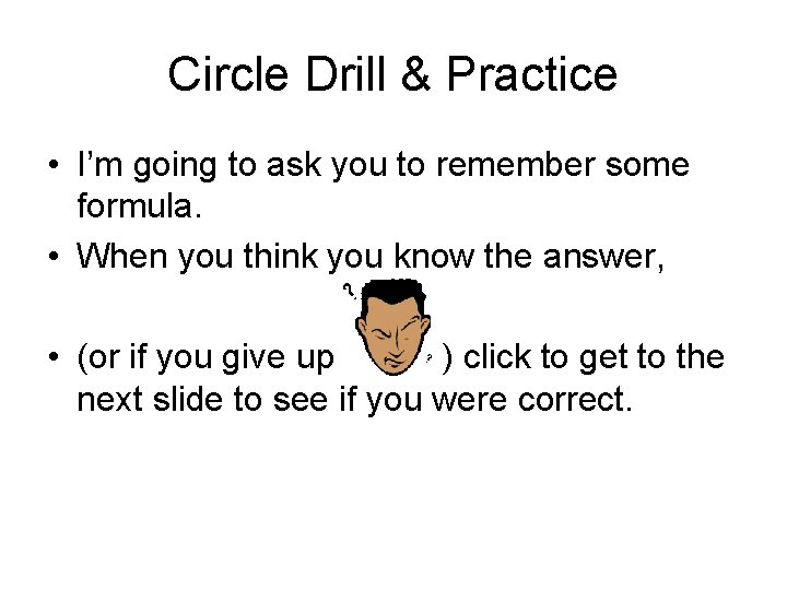 Circle Drill & Practice • I’m going to ask you to remember some formula. Circle Drill & Practice • I’m going to ask you to remember some formula.