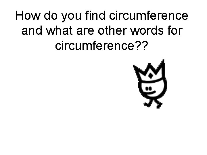 How do you find circumference and what are other words for circumference? ? How do you find circumference and what are other words for circumference? ?