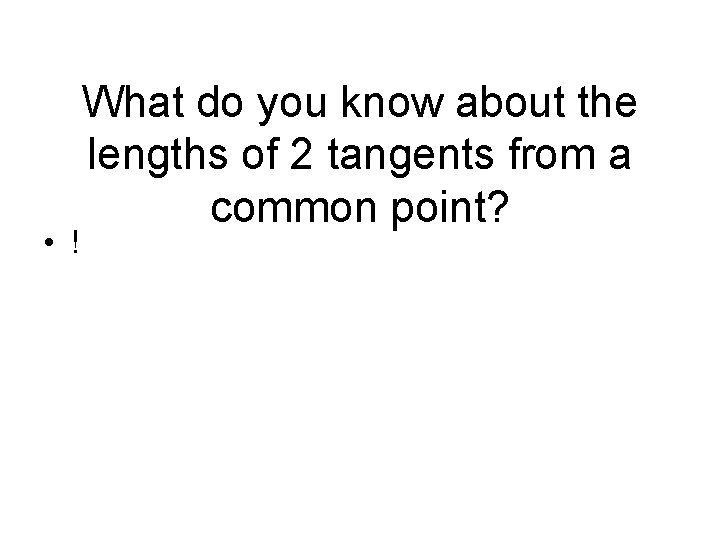• ! What do you know about the lengths of 2 tangents from • ! What do you know about the lengths of 2 tangents from