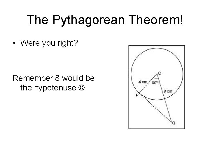 The Pythagorean Theorem! • Were you right? Remember 8 would be the hypotenuse © The Pythagorean Theorem! • Were you right? Remember 8 would be the hypotenuse ©