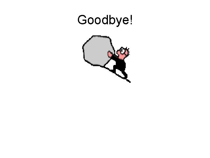 Goodbye! Goodbye!