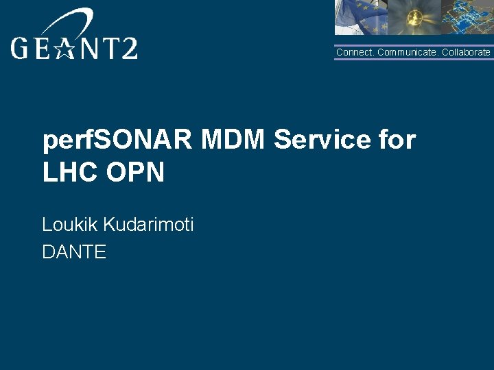 Connect. Communicate. Collaborate perf. SONAR MDM Service for LHC OPN Loukik Kudarimoti DANTE 