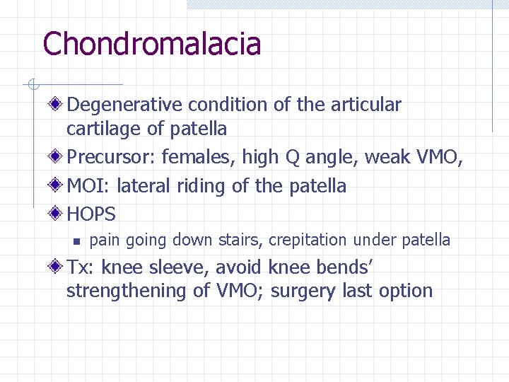 Chondromalacia Degenerative condition of the articular cartilage of patella Precursor: females, high Q angle,