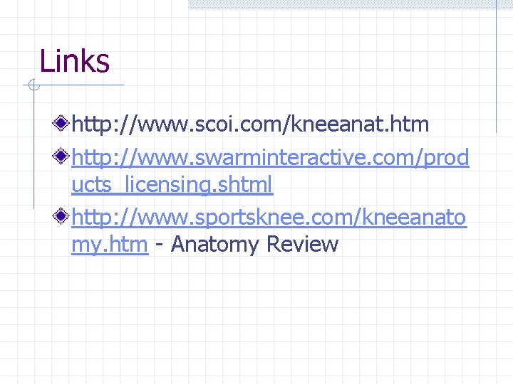 Links http: //www. scoi. com/kneeanat. htm http: //www. swarminteractive. com/prod ucts_licensing. shtml http: //www.