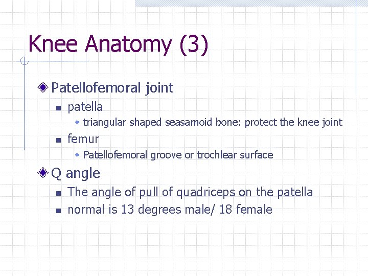 Knee Anatomy (3) Patellofemoral joint n patella w triangular shaped seasamoid bone: protect the