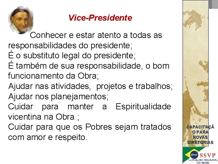Vice-Presidente Conhecer e estar atento a todas as responsabilidades do presidente; É o substituto