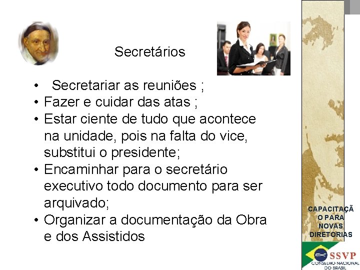 Secretários • Secretariar as reuniões ; • Fazer e cuidar das atas ; •