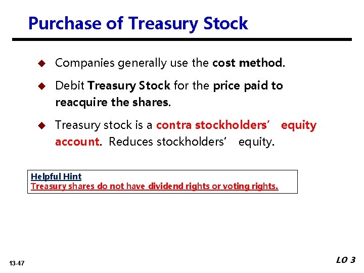 Purchase of Treasury Stock u Companies generally use the cost method. u Debit Treasury