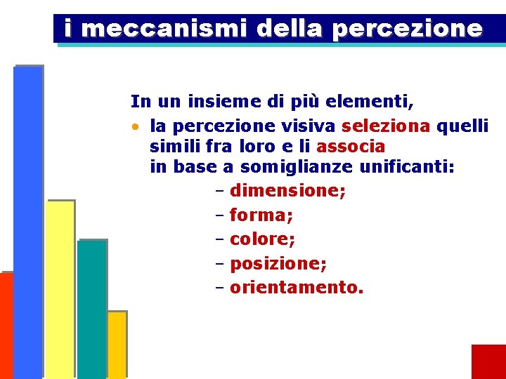 i meccanismi della percezione In un insieme di più elementi, • la percezione visiva