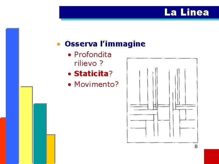 La Linea • Osserva l’immagine • Profondita rilievo ? • Staticita? • Movimento? 