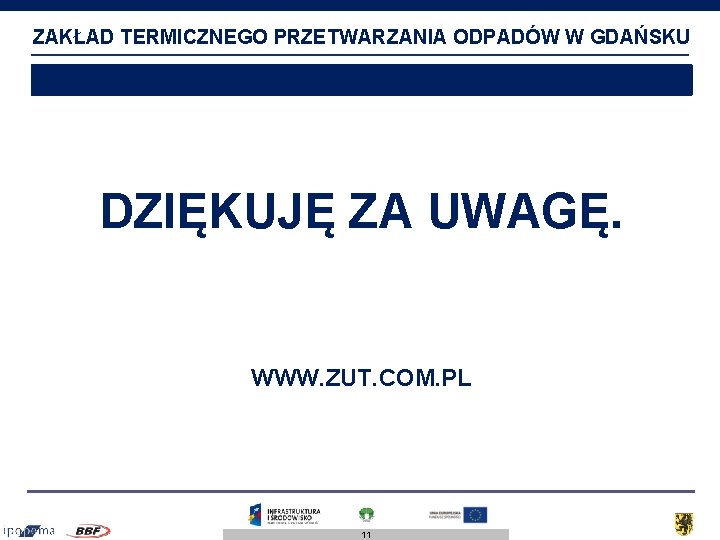 ZAKŁAD TERMICZNEGO PRZETWARZANIA ODPADÓW W GDAŃSKU DZIĘKUJĘ ZA UWAGĘ. WWW. ZUT. COM. PL 11