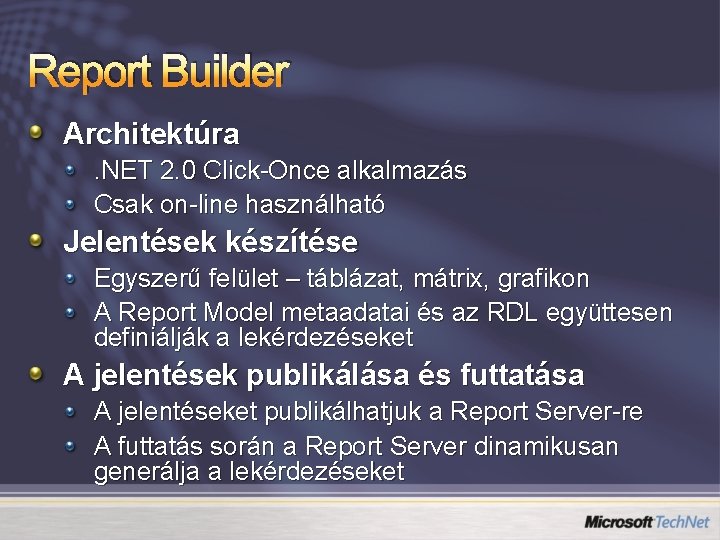 Report Builder Architektúra. NET 2. 0 Click-Once alkalmazás Csak on-line használható Jelentések készítése Egyszerű