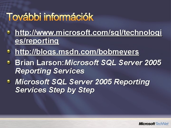 További információk http: //www. microsoft. com/sql/technologi es/reporting http: //blogs. msdn. com/bobmeyers Brian Larson: Microsoft