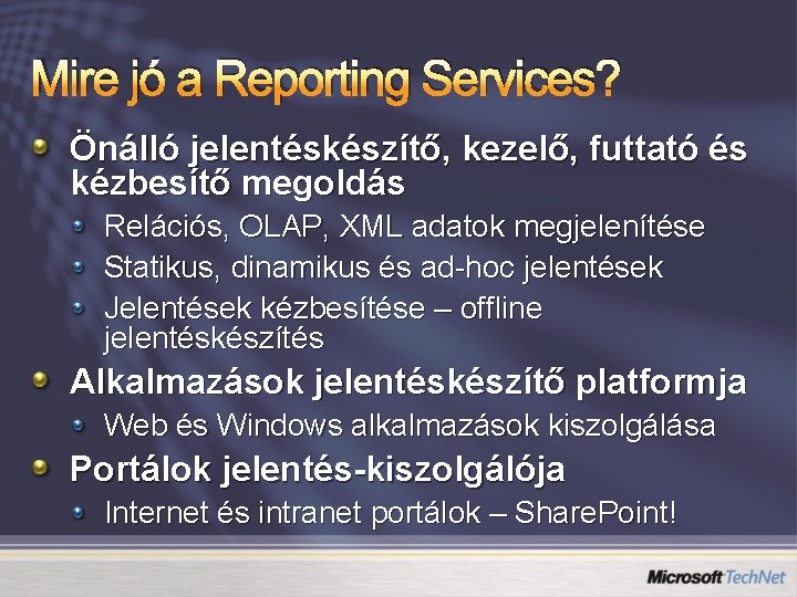 Mire jó a Reporting Services? Önálló jelentéskészítő, kezelő, futtató és kézbesítő megoldás Relációs, OLAP,