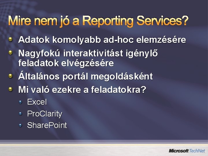 Mire nem jó a Reporting Services? Adatok komolyabb ad-hoc elemzésére Nagyfokú interaktivitást igénylő feladatok