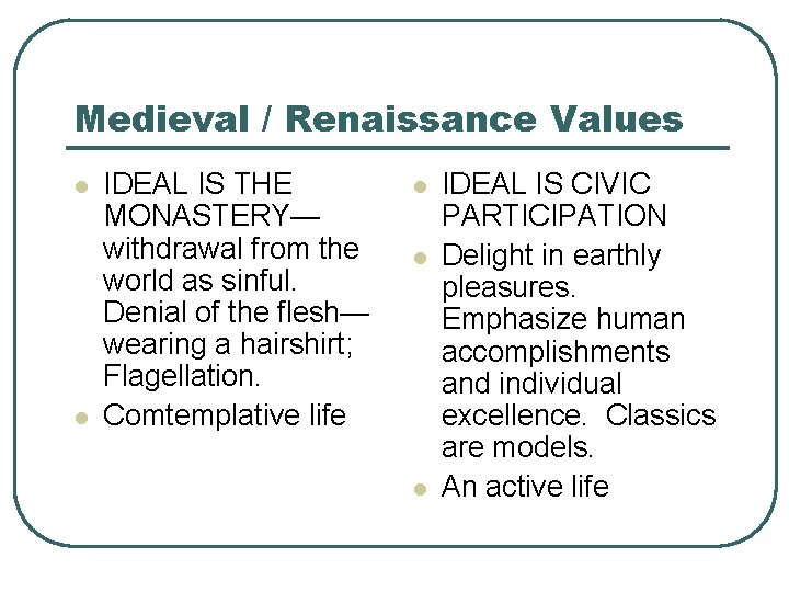 Medieval / Renaissance Values l l IDEAL IS THE MONASTERY— withdrawal from the world
