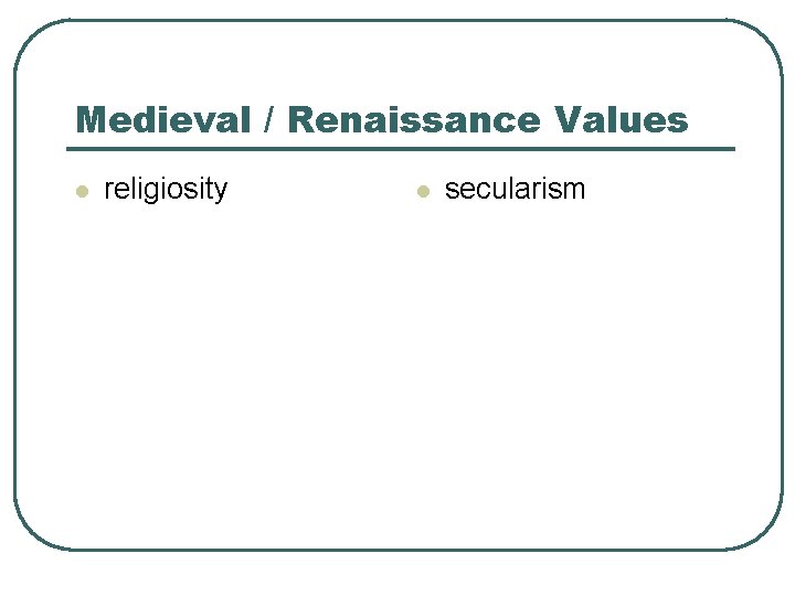 Medieval / Renaissance Values l religiosity l secularism 