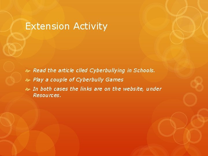Extension Activity Read the article clled Cyberbullying in Schools. Play a couple of Cyberbully