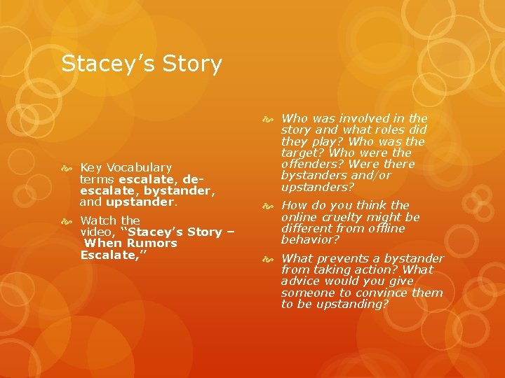 Stacey’s Story Key Vocabulary terms escalate, deescalate, bystander, and upstander. Watch the video, “Stacey’s