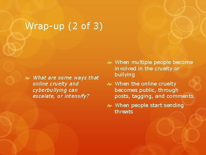 Wrap-up (2 of 3) What are some ways that online cruelty and cyberbullying can