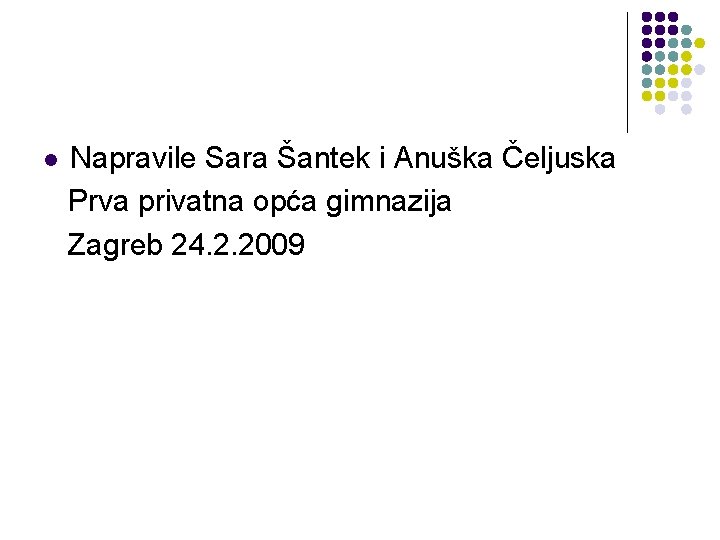 l Napravile Sara Šantek i Anuška Čeljuska Prva privatna opća gimnazija Zagreb 24. 2.