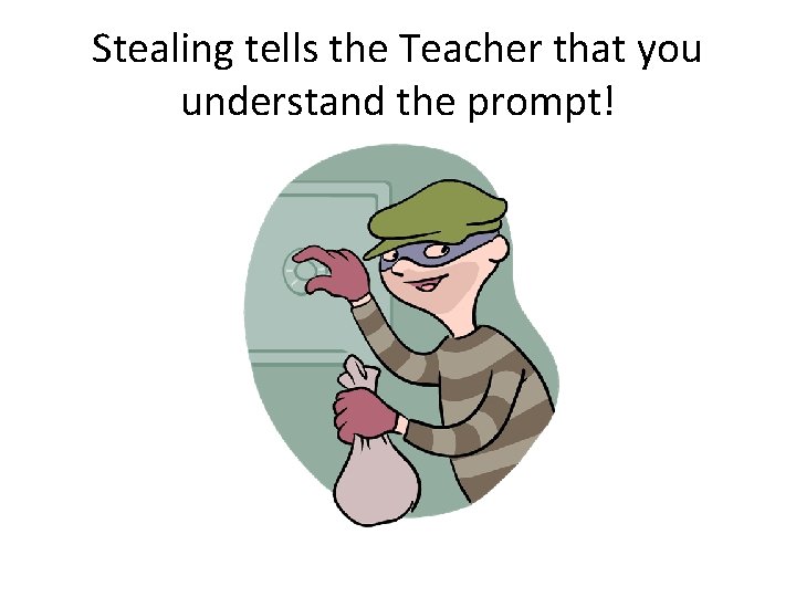 Stealing tells the Teacher that you understand the prompt! 